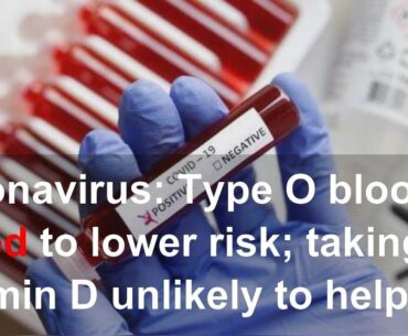 Coronavirus: Type O blood linked to lower risk; taking Vitamin D unlikely to help