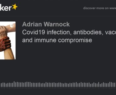 Covid19 infection, antibodies, vaccines, and immune compromise (made with Spreaker)