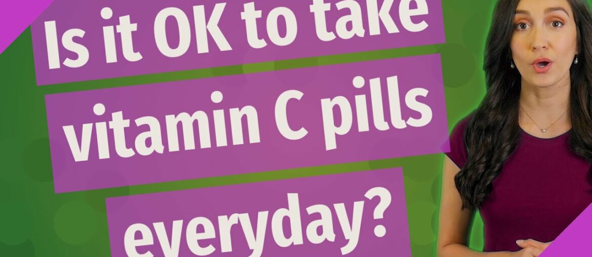 Is it OK to take vitamin C pills everyday?