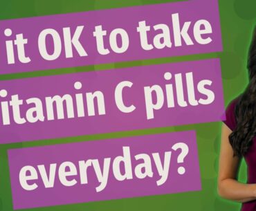 Is it OK to take vitamin C pills everyday?