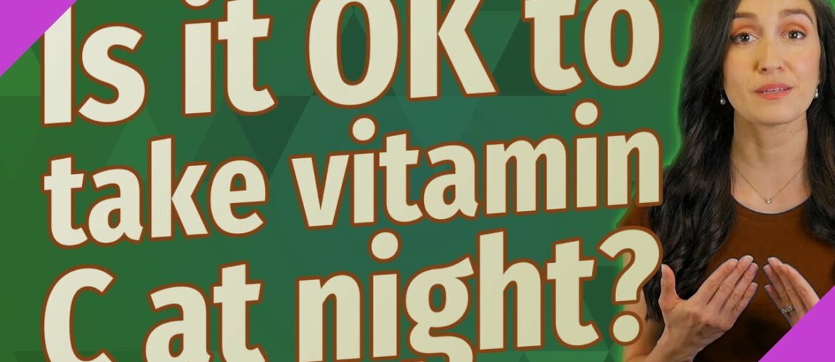 Is it OK to take vitamin C at night?