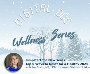 Digital Doc Wellness Series | Jumpstart the New Year / Top 5 Ways to Reset for a Healthy 2021
