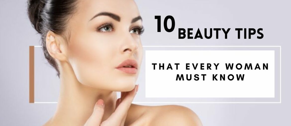 10 Beauty Tips That Every Woman Should Know