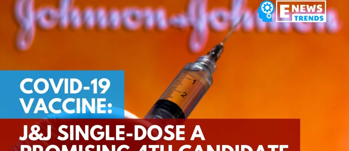 COVID-19 Vaccine: J&J Single-Dose a Promising Fourth Candidate