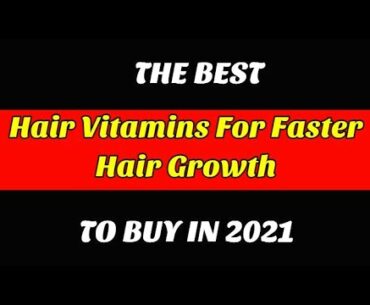Best Hair Vitamins For Faster Hair Growth To Buy In 2021