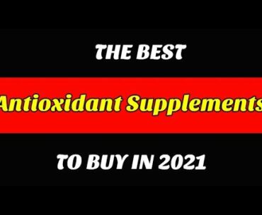 Best Antioxidant Supplements To Buy In 2021