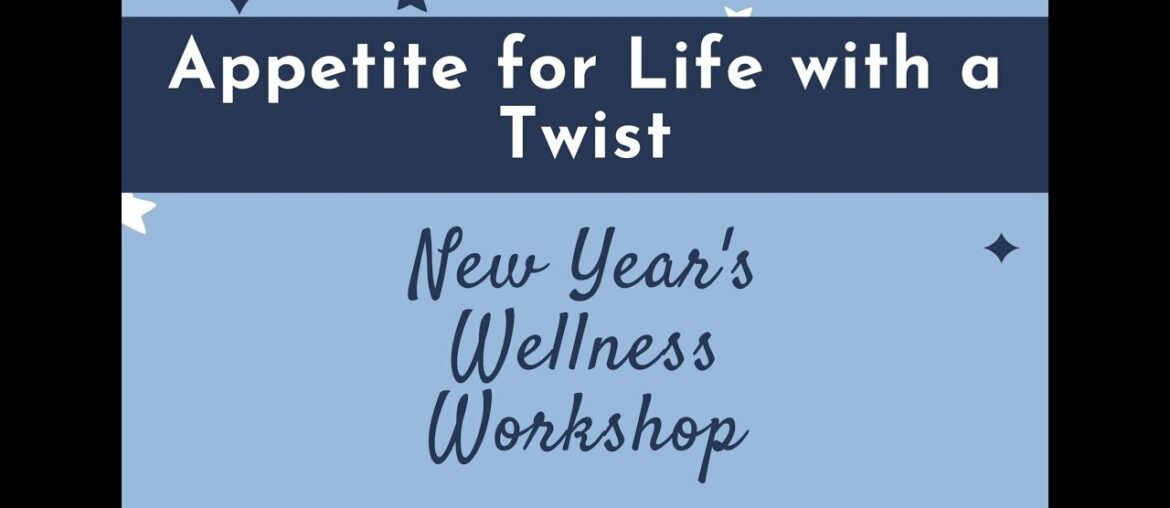 Appetite for Life with a Twist January 2021: New Year's Wellness Workshop