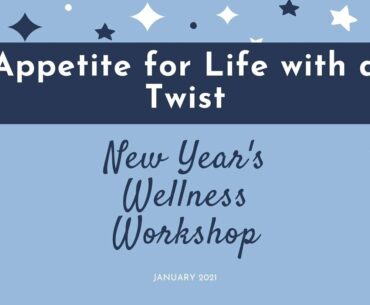 Appetite for Life with a Twist January 2021: New Year's Wellness Workshop