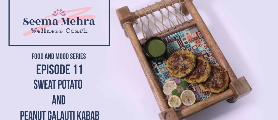 Seema Mehra Wellness Coach-Food and Mood Series-Kababs Special- EP 11-Sweat Potato and Peanut Kababs