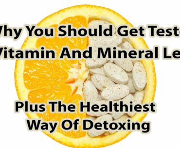 Why You Should Get Tested For Vitamin And Mineral Levels Plus The Healthiest Way Of Detoxing