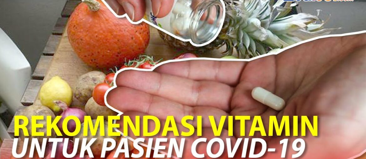 Vitamin yang Direkomendasikan oleh Perhimpunan Dokter Indonesia untuk Pasien Covid-19