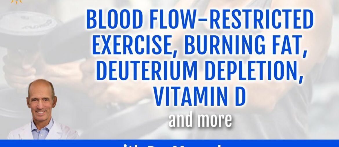 Dr  Mercola on Blood Flow Restricted Exercise, Burning Fat, Deuterium Depletion, Vitamin D, and more