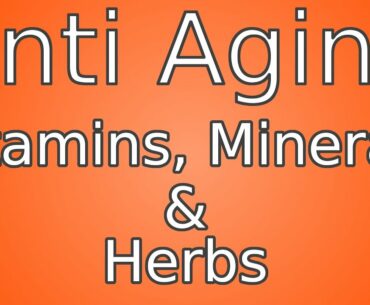 Anti Aging Vitamins, Minerals and Herbs