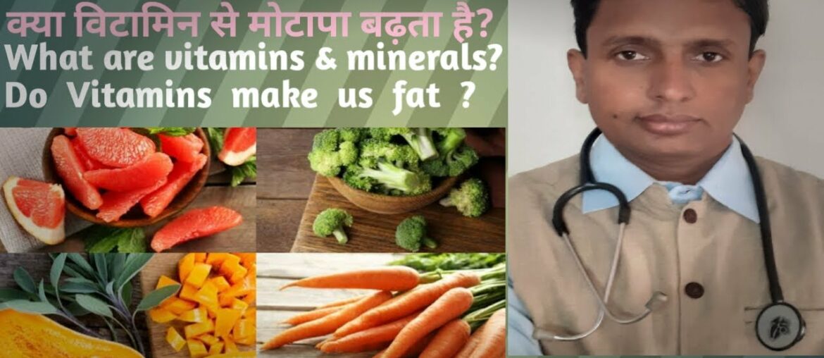 Why-vitamins and minerals are necessary for our body, does vitamins make us fat.