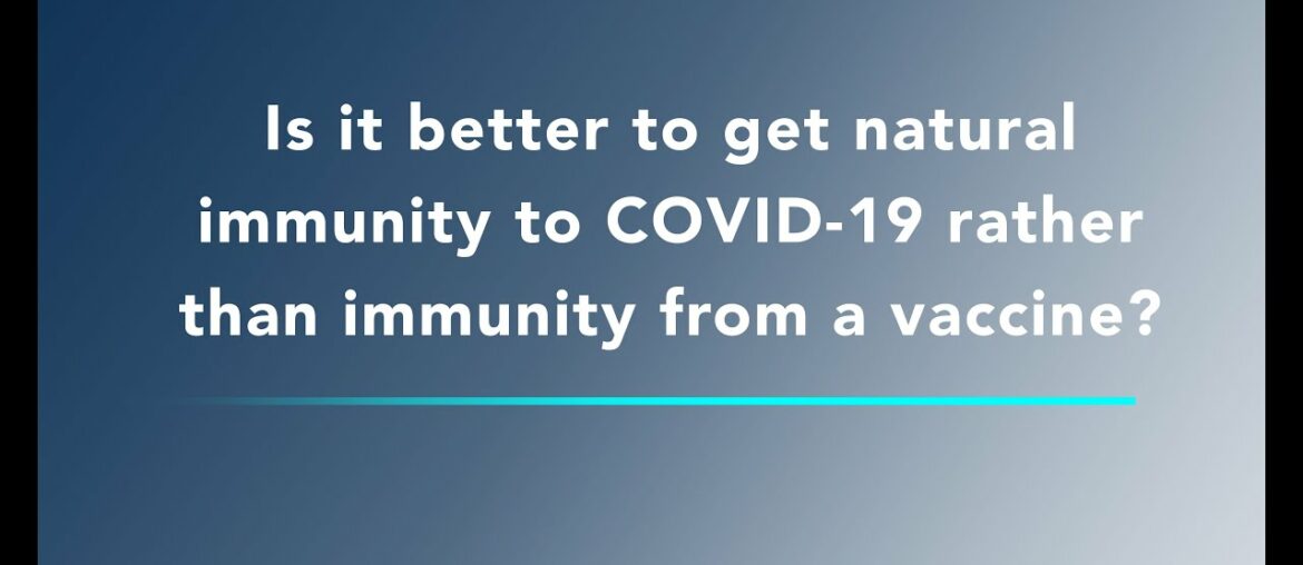 COVID-19 Vaccine FAQ - Is it better to get natural immunity rather than immunity from the vaccine?