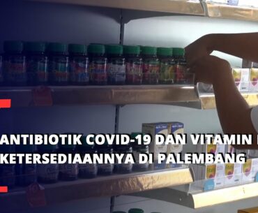 Antibiotik Covid-19 Dan Vitamin Menipis Ketersediaannya Di Palembang