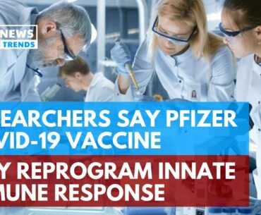 Researchers Say Pfizer COVID-19 Vaccine May Reprogram Innate Immune Response