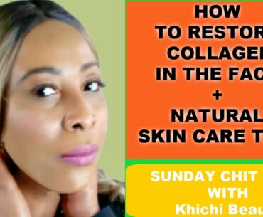 HOW  TO RESTORE  COLLAGEN  IN THE FACE + NATURAL SKIN CARE TIPS | SUNDAY CHIT CHAT