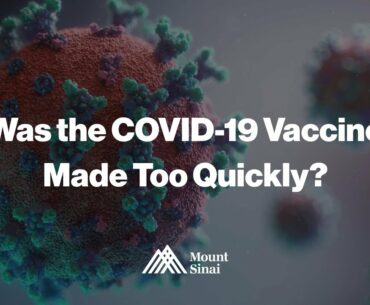 Was the COVID-19 vaccine made too quickly?