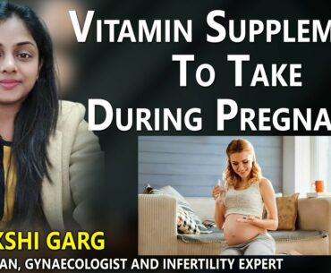 Vitamin Supplements To Take During Pregnancy | Dr Sakshi Garg - Gynecologist and Infertility Expert